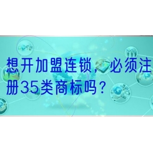 想开加盟连锁，必须注册35类商标吗？