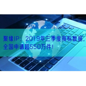 聚缘IP：2019年三季度商标数据，全国申请超550万件！